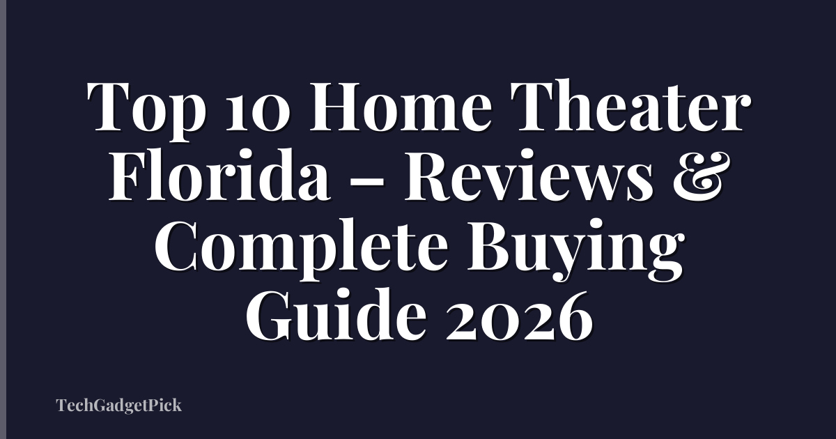 Top 10 Home Theater Florida – Reviews & Complete Buying Guide 2026