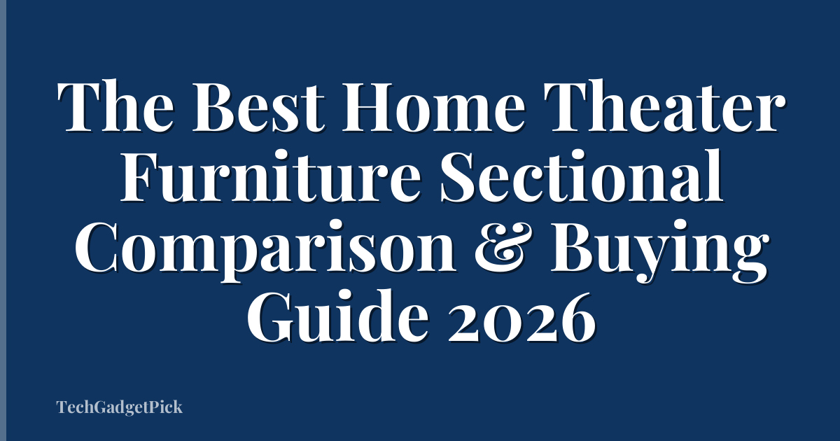 The Best Home Theater Furniture Sectional Comparison & Buying Guide 2026