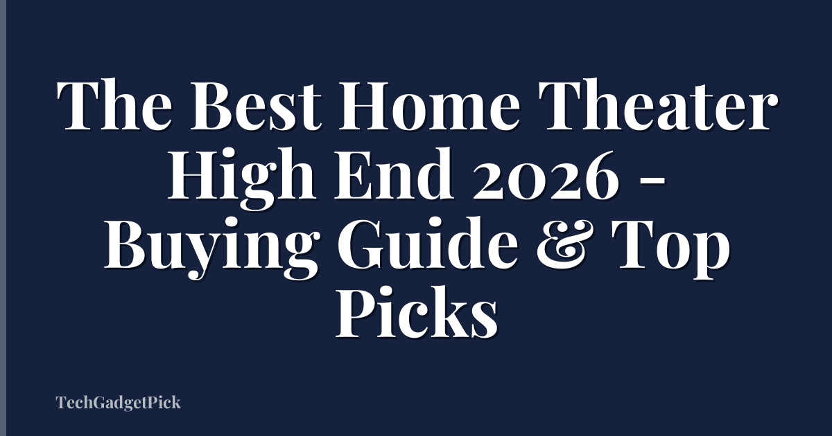 The Best Home Theater High End 2026 - Buying Guide & Top Picks