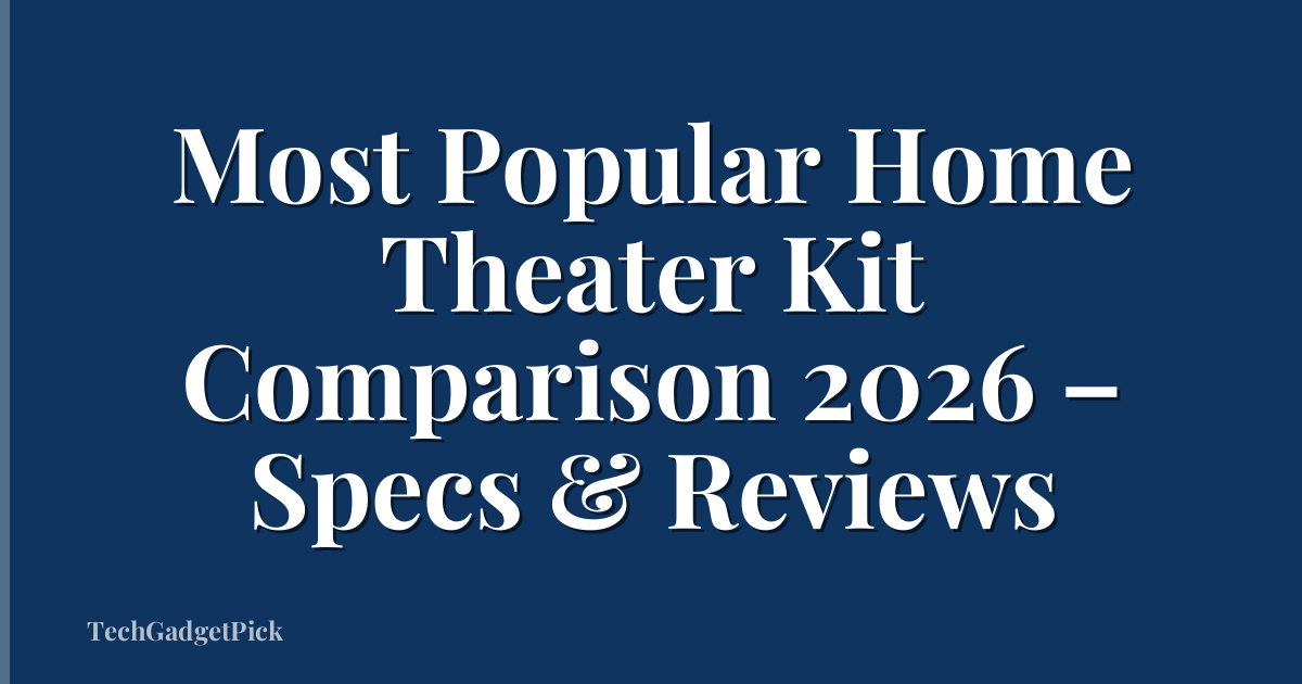 Most Popular Home Theater Kit Comparison 2026 – Specs & Reviews