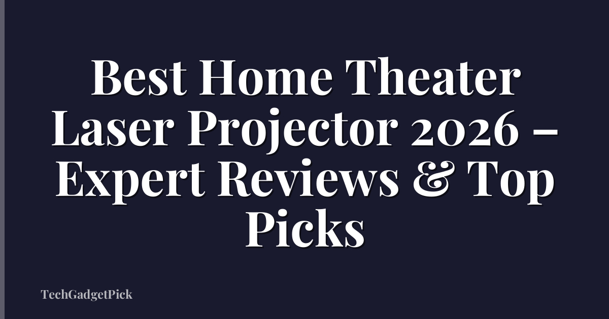 Best Home Theater Laser Projector 2026 – Expert Reviews & Top Picks