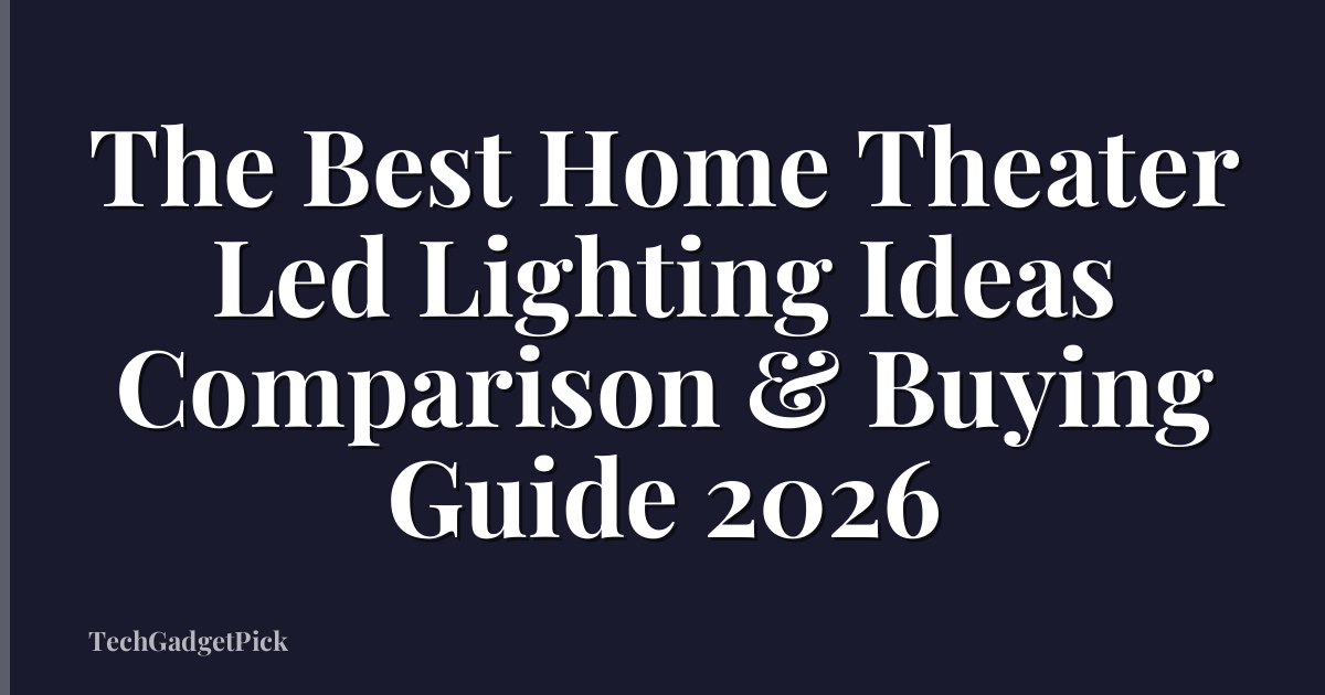 The Best Home Theater Led Lighting Ideas Comparison & Buying Guide 2026