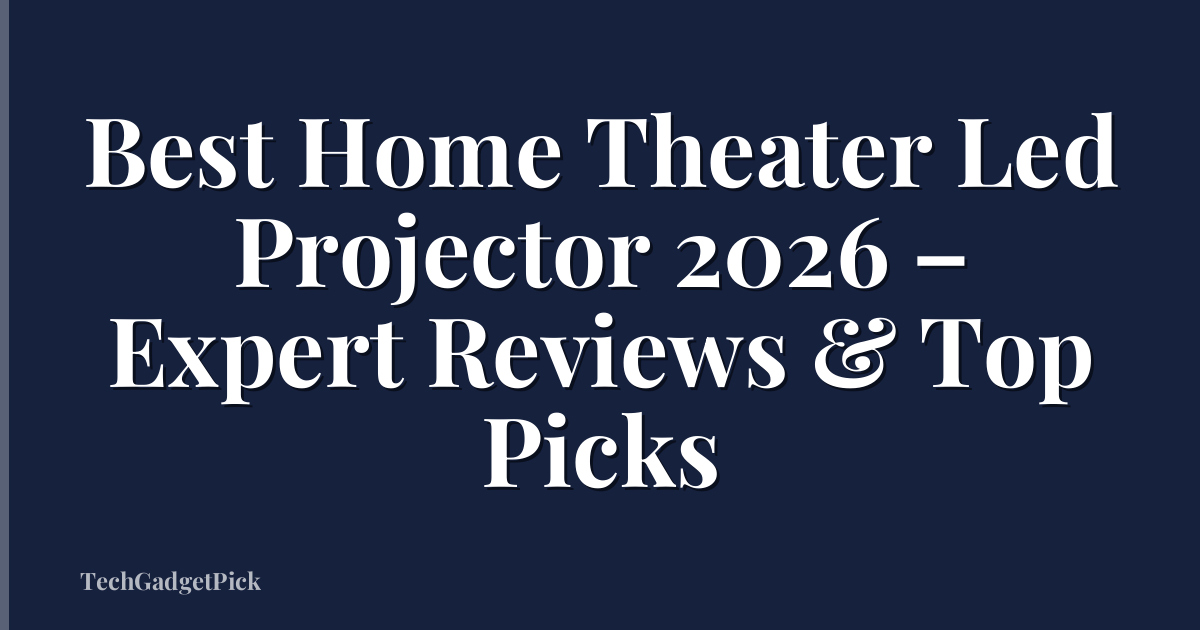 Best Home Theater Led Projector 2026 – Expert Reviews & Top Picks