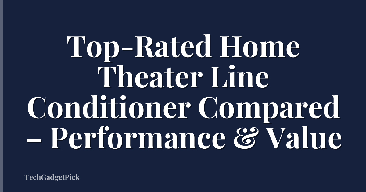 Top-Rated Home Theater Line Conditioner Compared – Performance & Value