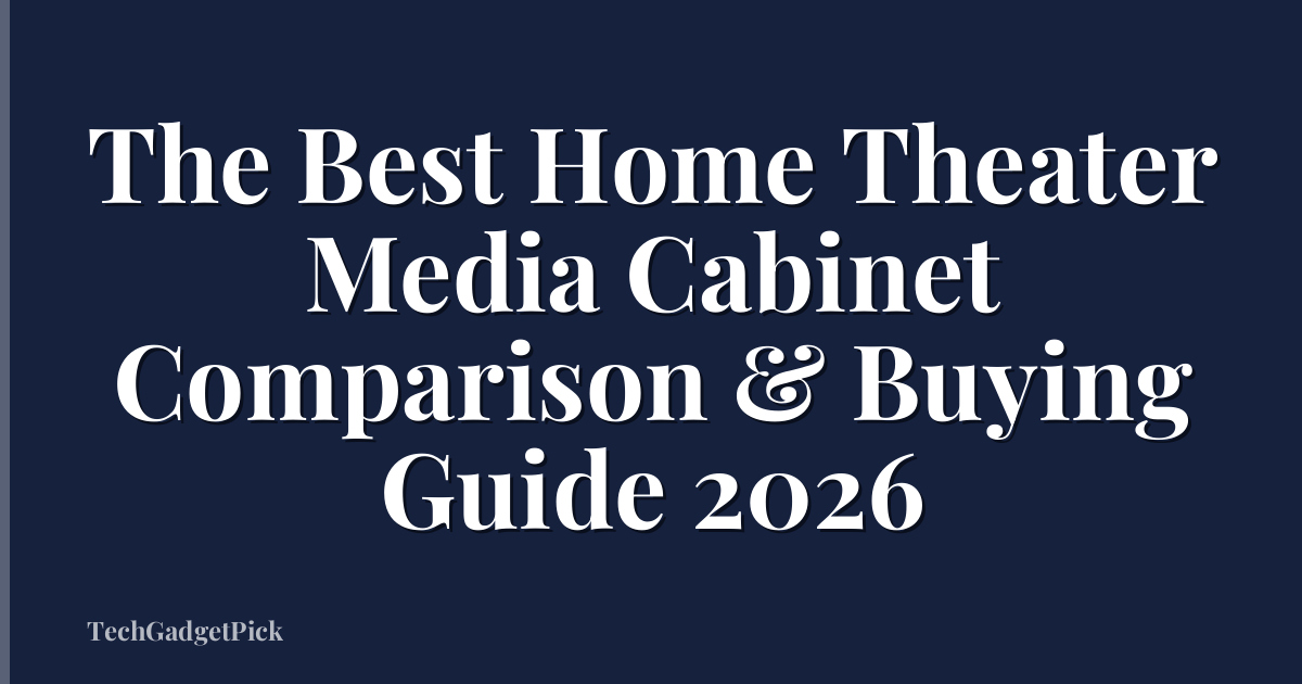 The Best Home Theater Media Cabinet Comparison & Buying Guide 2026