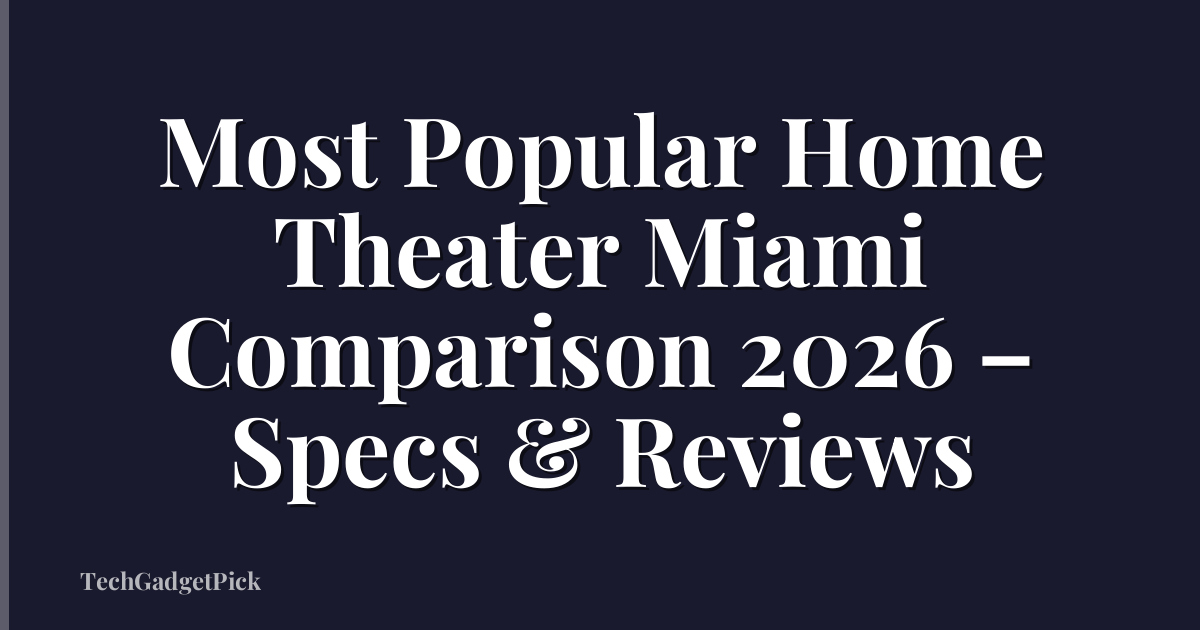 Most Popular Home Theater Miami Comparison 2026 – Specs & Reviews