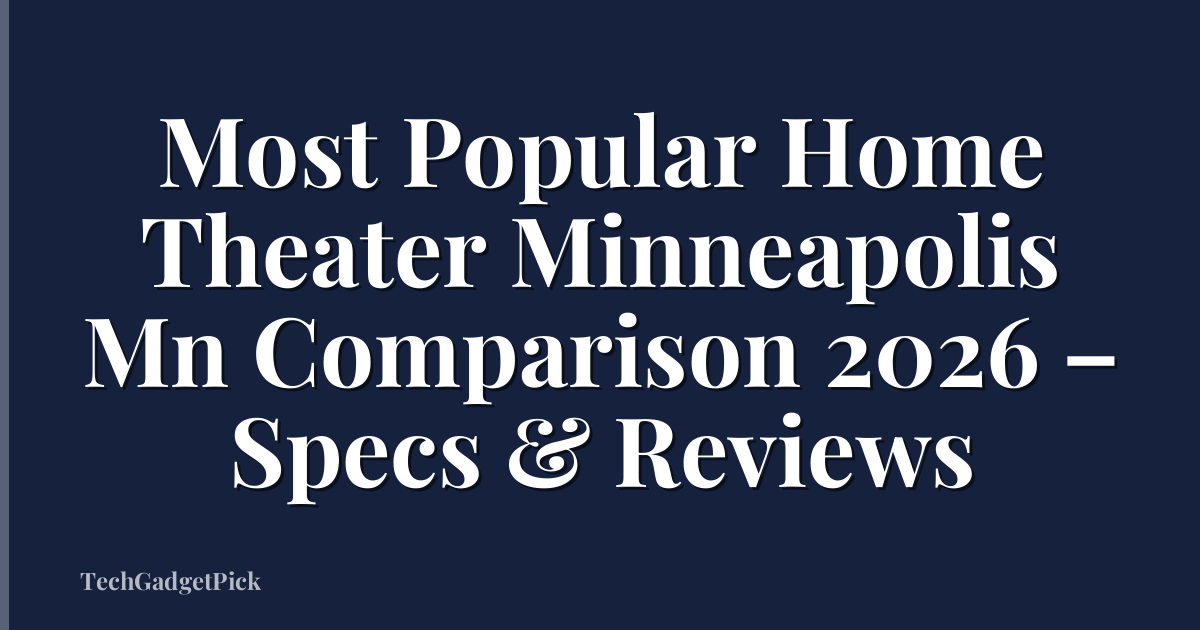 Most Popular Home Theater Minneapolis Mn Comparison 2026 – Specs & Reviews
