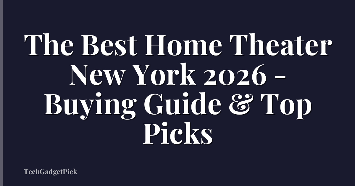 The Best Home Theater New York 2026 - Buying Guide & Top Picks