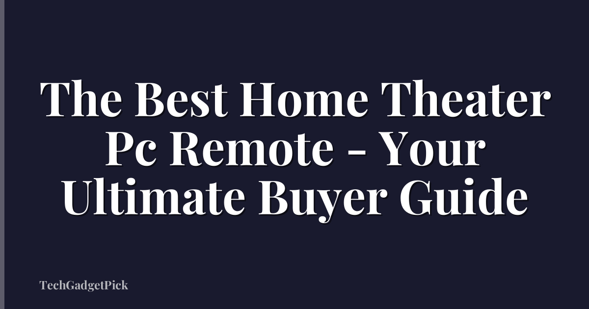 The Best Home Theater Pc Remote - Your Ultimate Buyer Guide