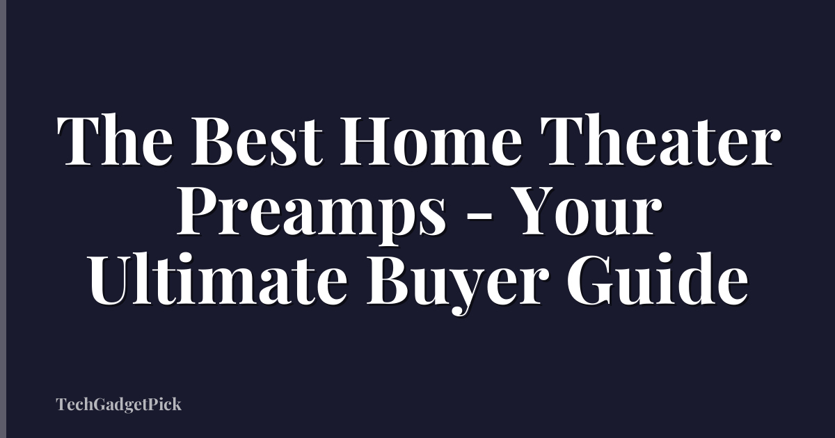 The Best Home Theater Preamps - Your Ultimate Buyer Guide