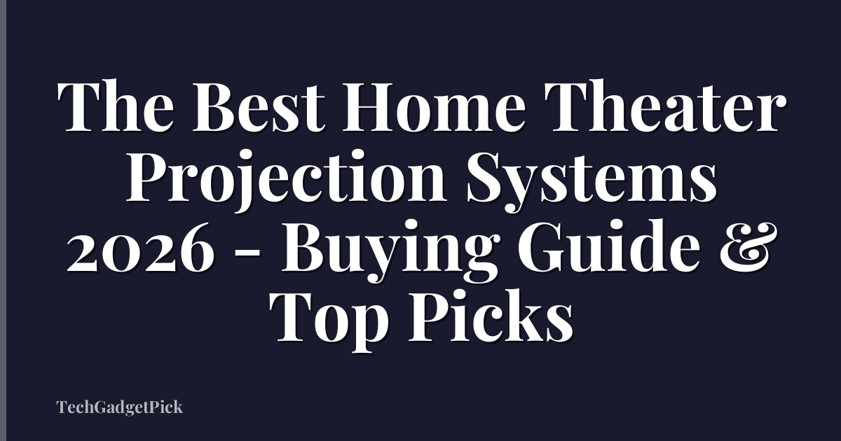 The Best Home Theater Projection Systems 2026 - Buying Guide & Top Picks