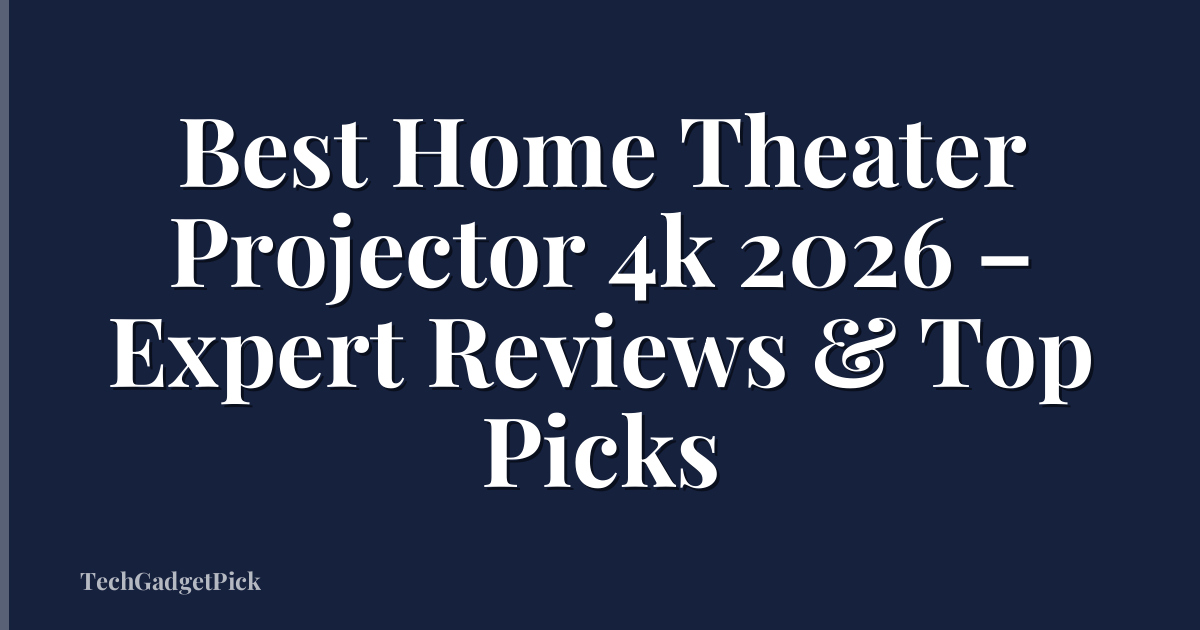 Best Home Theater Projector 4k 2026 – Expert Reviews & Top Picks