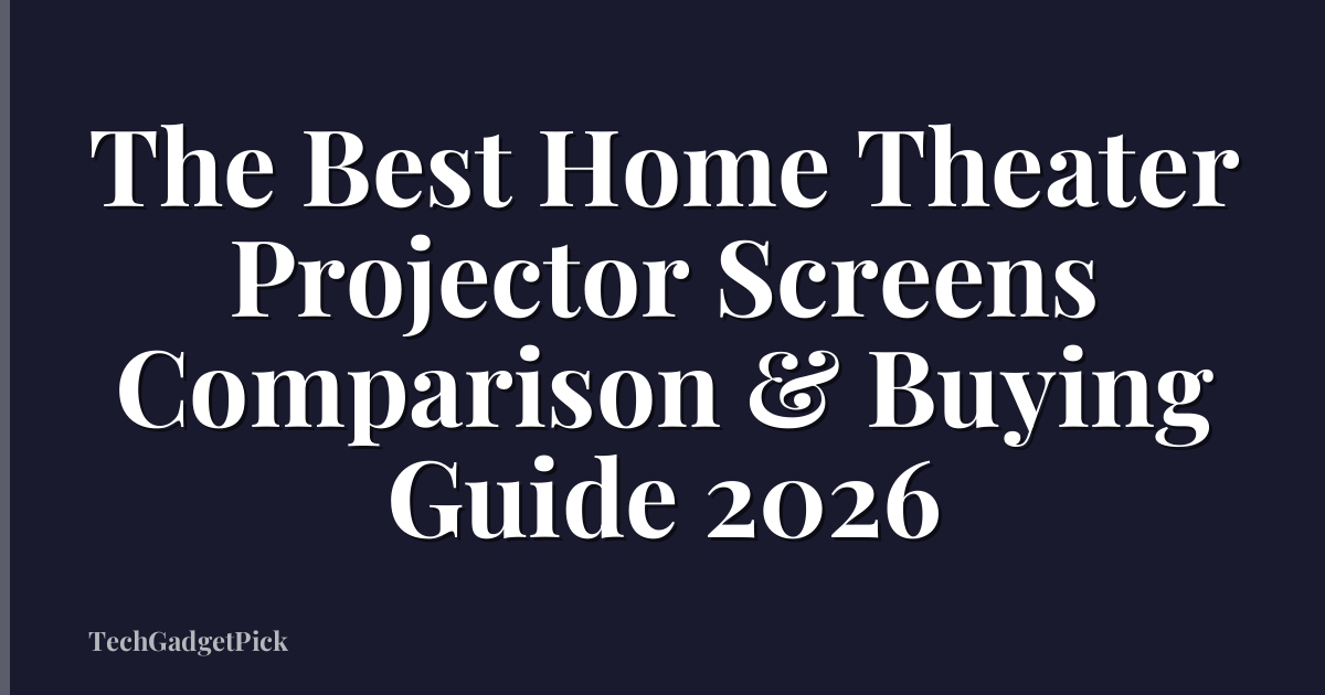 The Best Home Theater Projector Screens Comparison & Buying Guide 2026