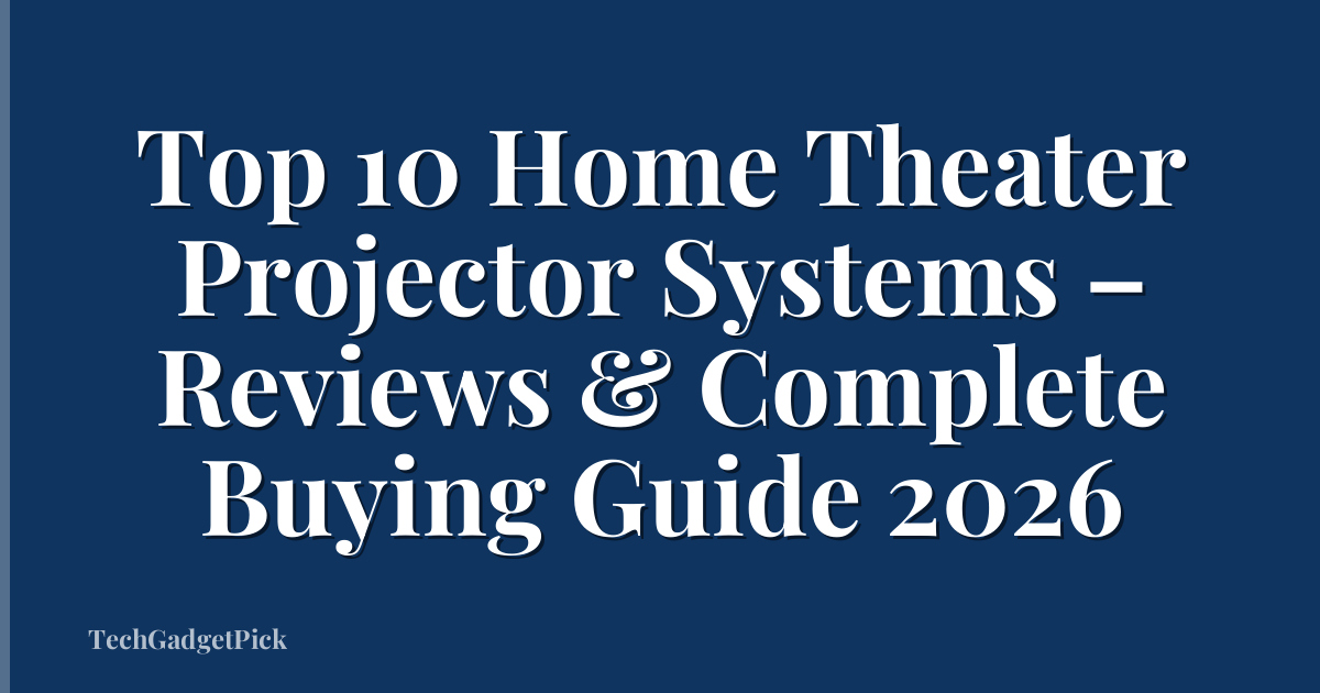Top 10 Home Theater Projector Systems – Reviews & Complete Buying Guide 2026
