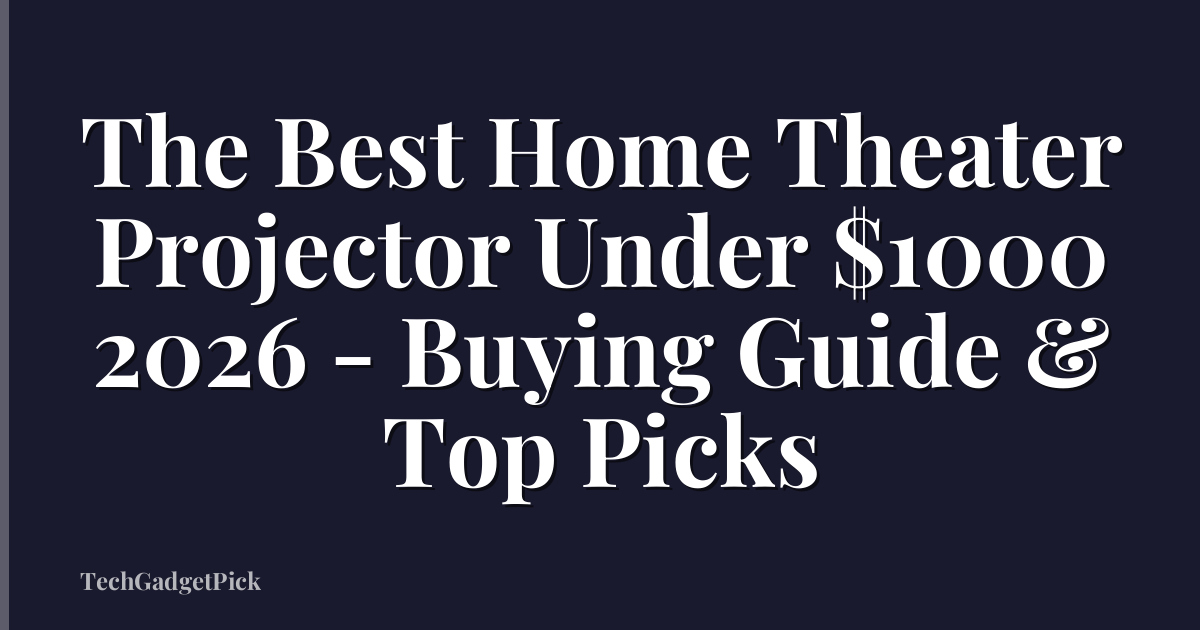 The Best Home Theater Projector Under $1000 2026 - Buying Guide & Top Picks