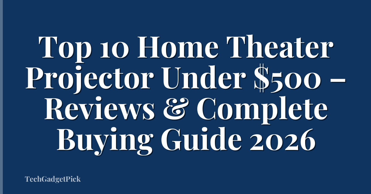 Top 10 Home Theater Projector Under $500 – Reviews & Complete Buying Guide 2026