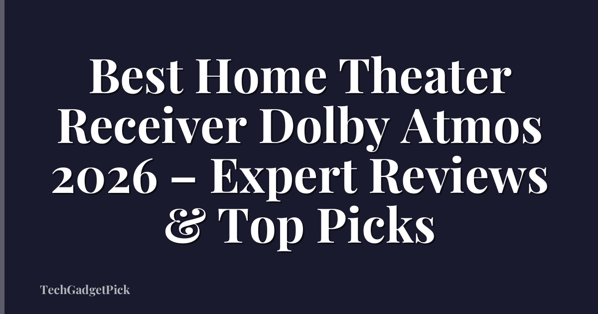 Best Home Theater Receiver Dolby Atmos 2026 – Expert Reviews & Top Picks