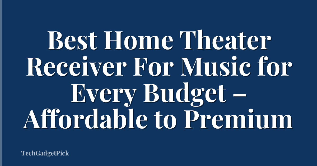 Best Home Theater Receiver For Music for Every Budget – Affordable to Premium