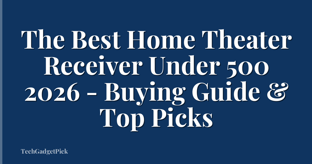 The Best Home Theater Receiver Under 500 2026 - Buying Guide & Top Picks