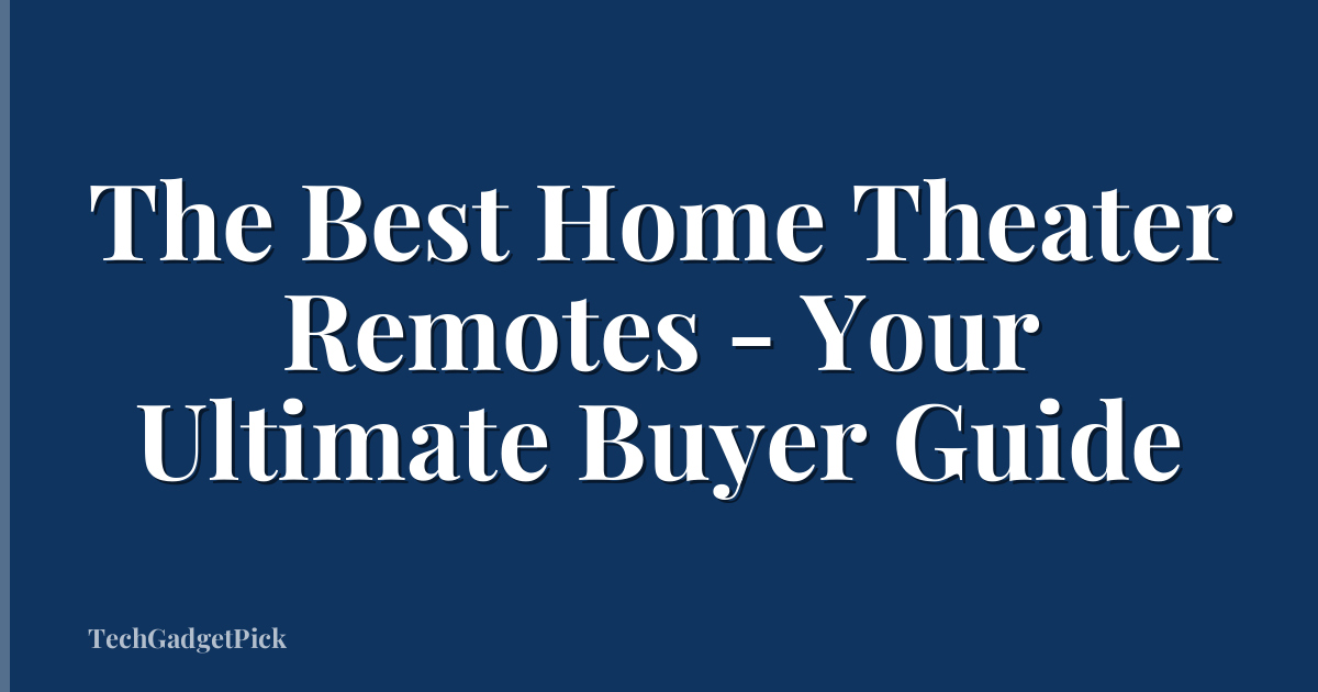 The Best Home Theater Remotes - Your Ultimate Buyer Guide