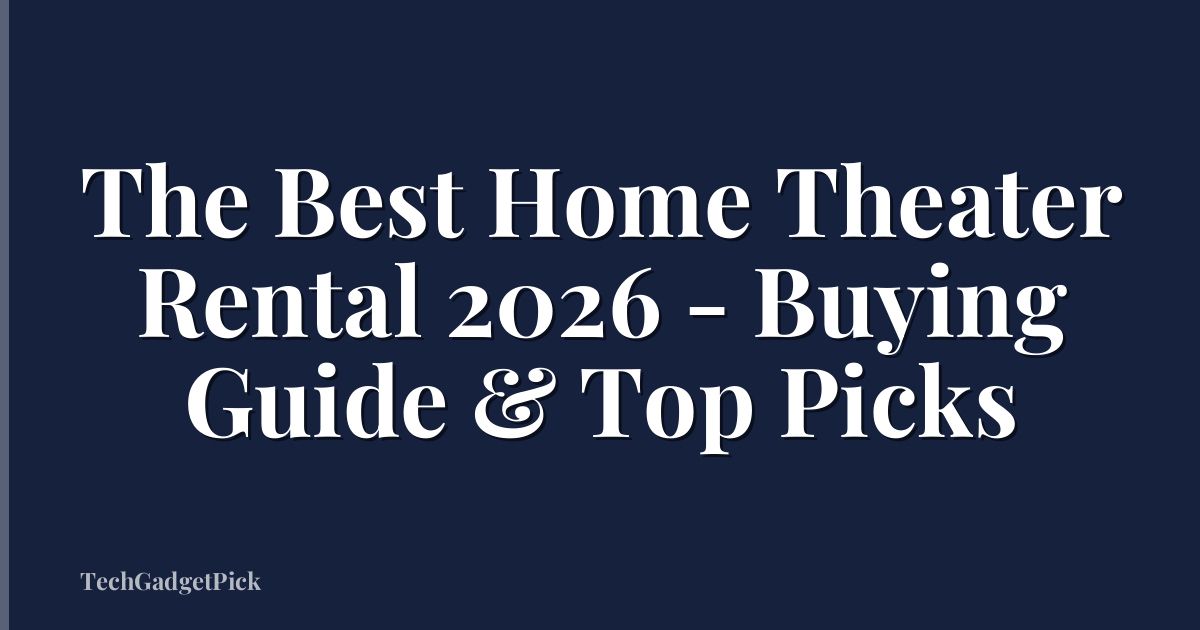 The Best Home Theater Rental 2026 - Buying Guide & Top Picks