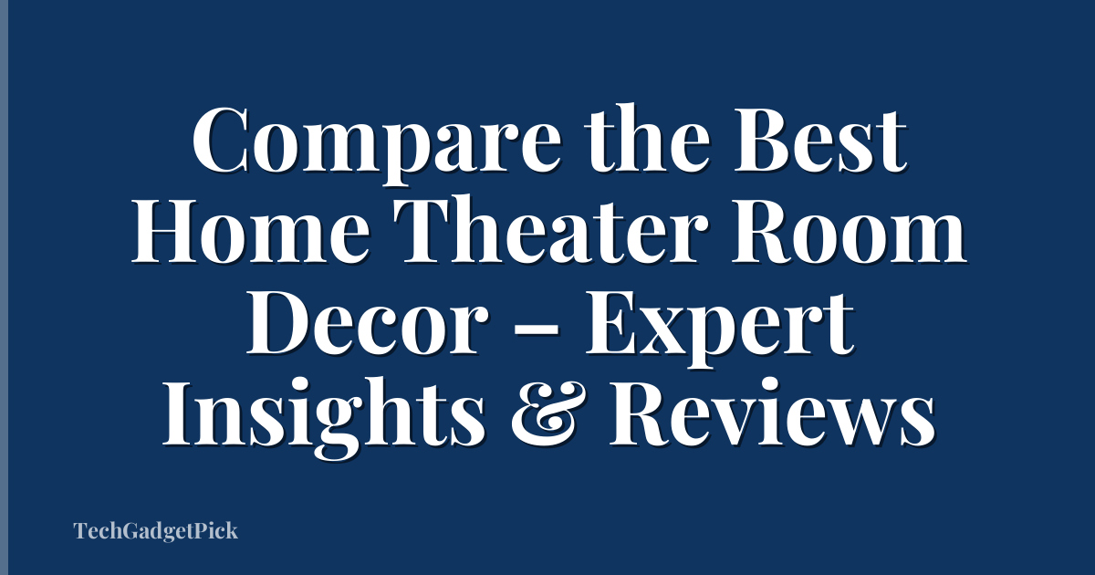 Compare the Best Home Theater Room Decor – Expert Insights & Reviews