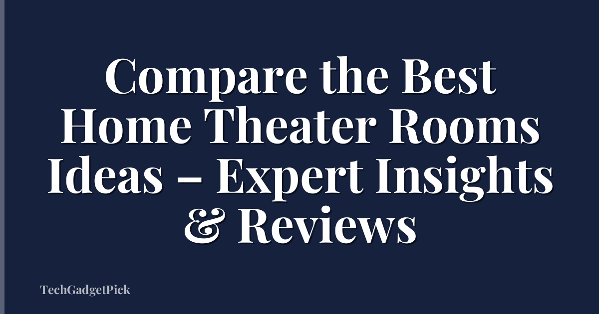Compare the Best Home Theater Rooms Ideas – Expert Insights & Reviews