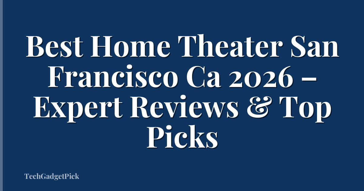 Best Home Theater San Francisco Ca 2026 – Expert Reviews & Top Picks