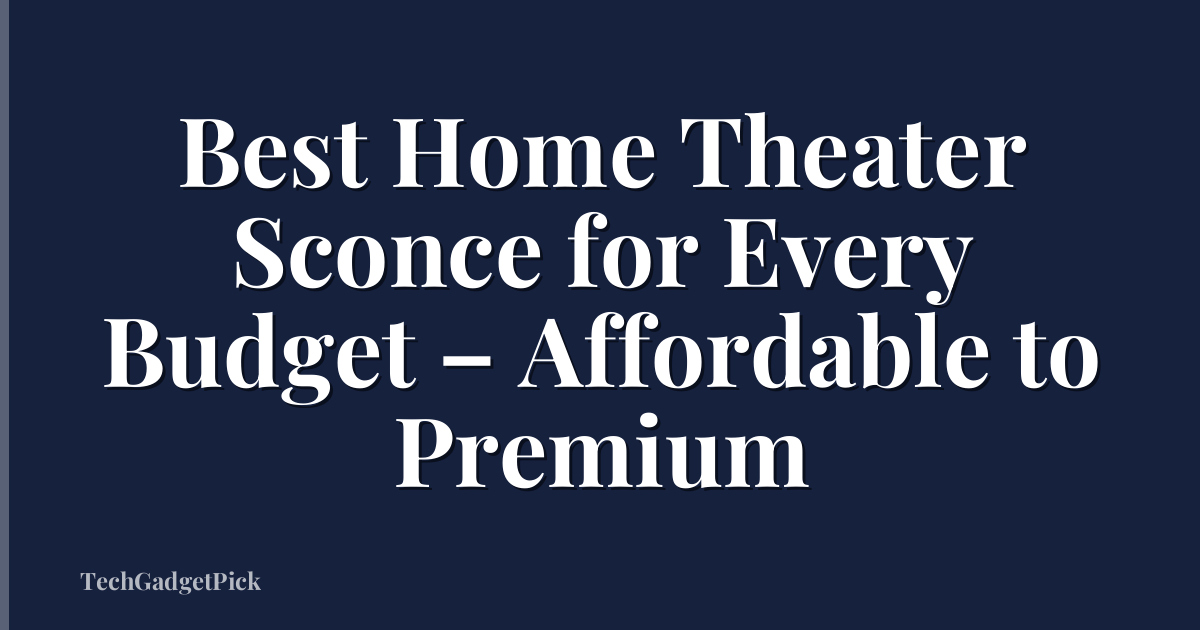 Best Home Theater Sconce for Every Budget – Affordable to Premium