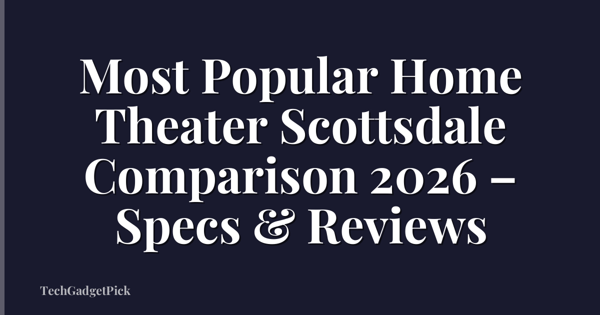 Most Popular Home Theater Scottsdale Comparison 2026 – Specs & Reviews