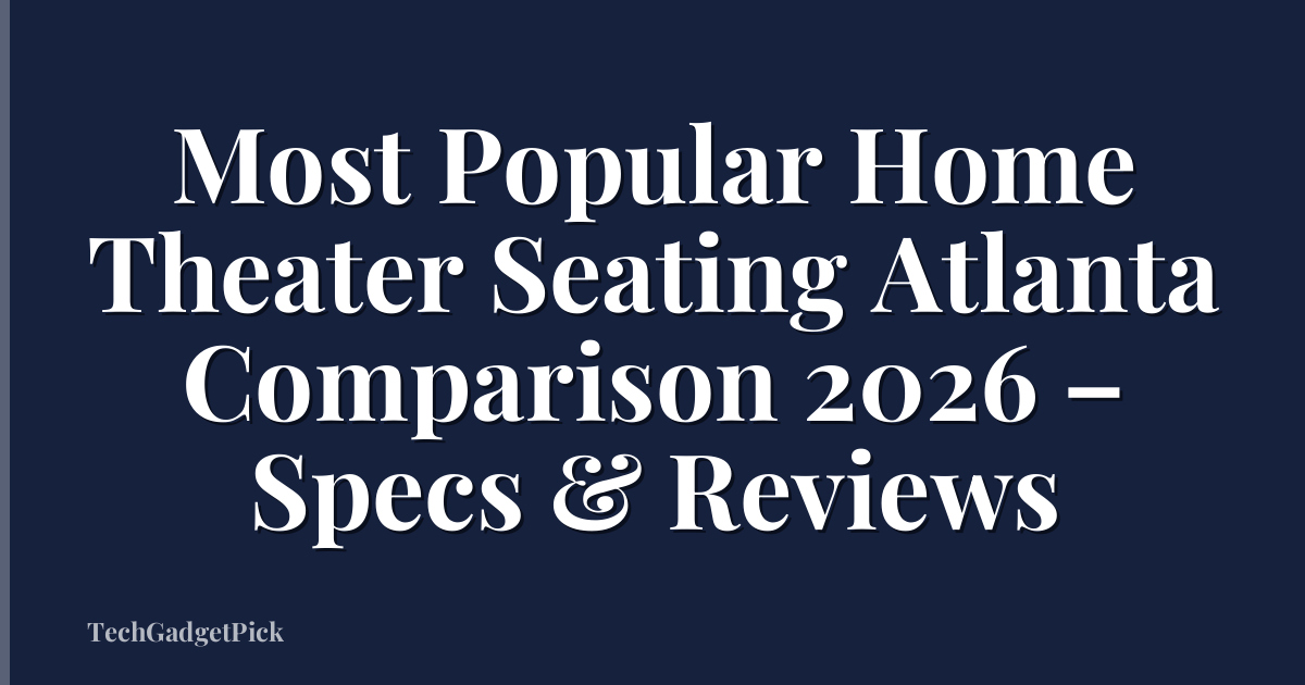 Most Popular Home Theater Seating Atlanta Comparison 2026 – Specs & Reviews