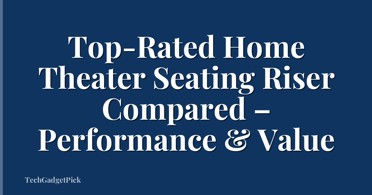 Top-Rated Home Theater Seating Riser Compared – Performance & Value