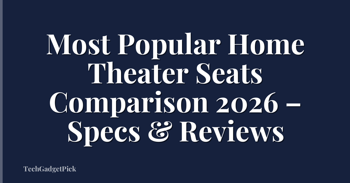 Most Popular Home Theater Seats Comparison 2026 – Specs & Reviews