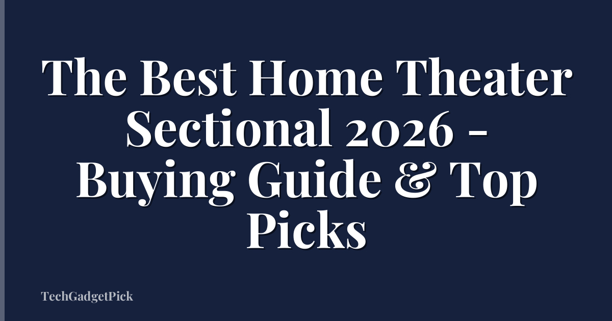The Best Home Theater Sectional 2026 - Buying Guide & Top Picks