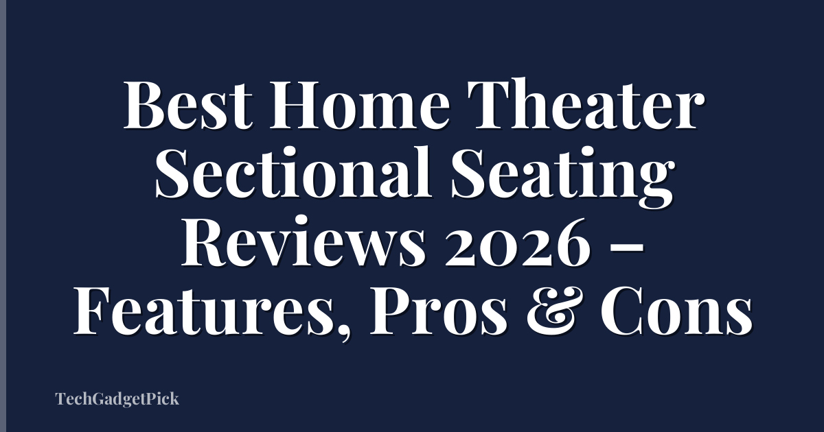 Best Home Theater Sectional Seating Reviews 2026 – Features, Pros & Cons