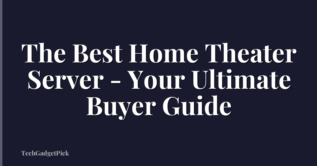 The Best Home Theater Server - Your Ultimate Buyer Guide