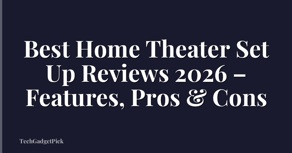 Best Home Theater Set Up Reviews 2026 – Features, Pros & Cons