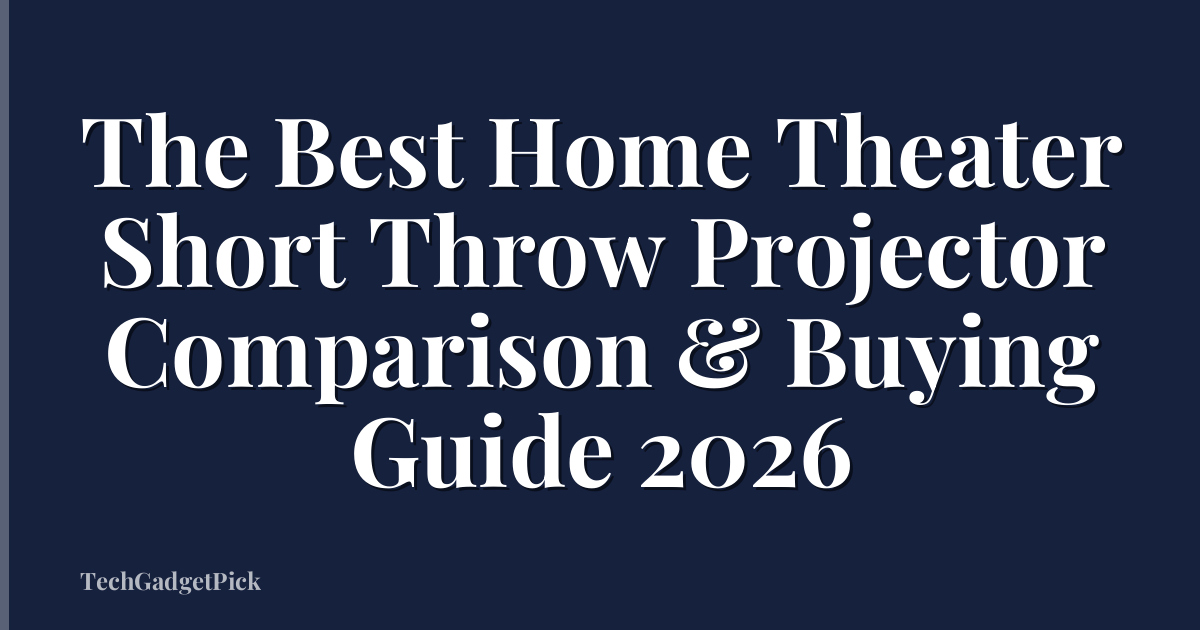 The Best Home Theater Short Throw Projector Comparison & Buying Guide 2026