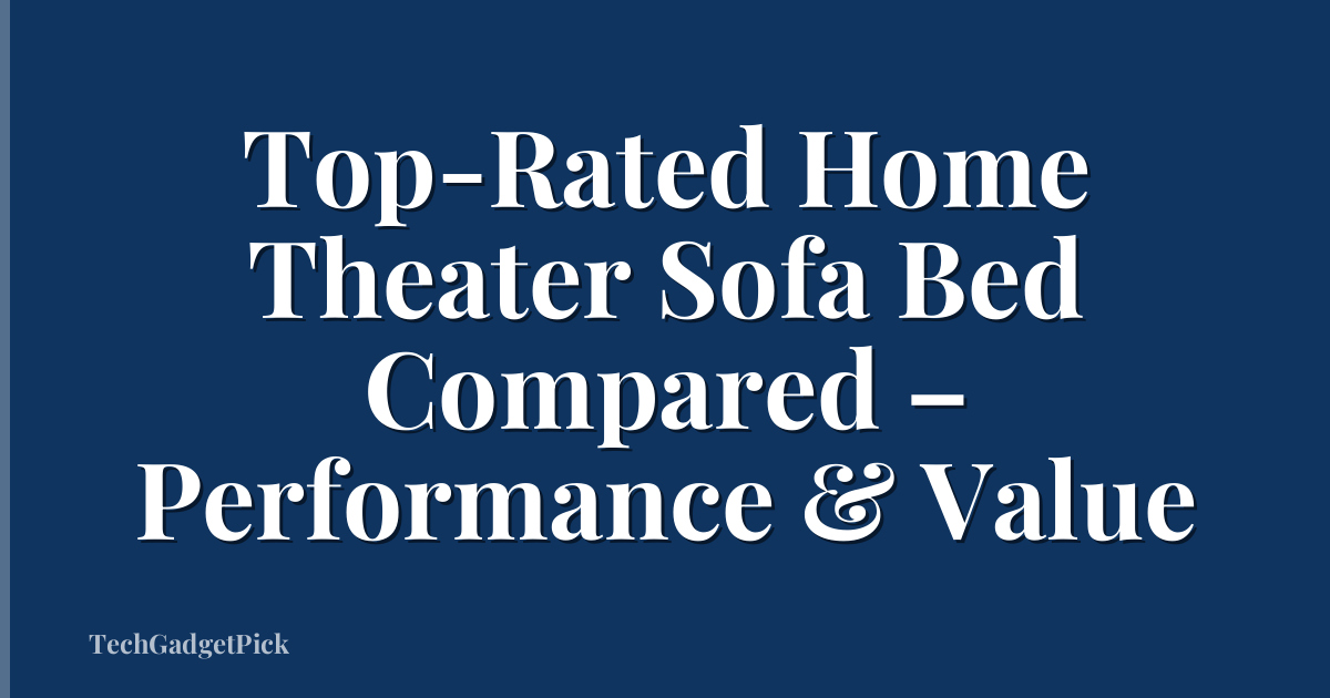 Top-Rated Home Theater Sofa Bed Compared – Performance & Value