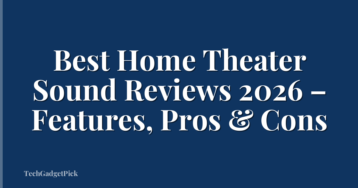 Best Home Theater Sound Reviews 2026 – Features, Pros & Cons