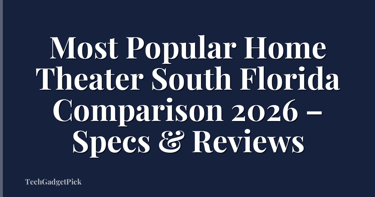 Most Popular Home Theater South Florida Comparison 2026 – Specs & Reviews