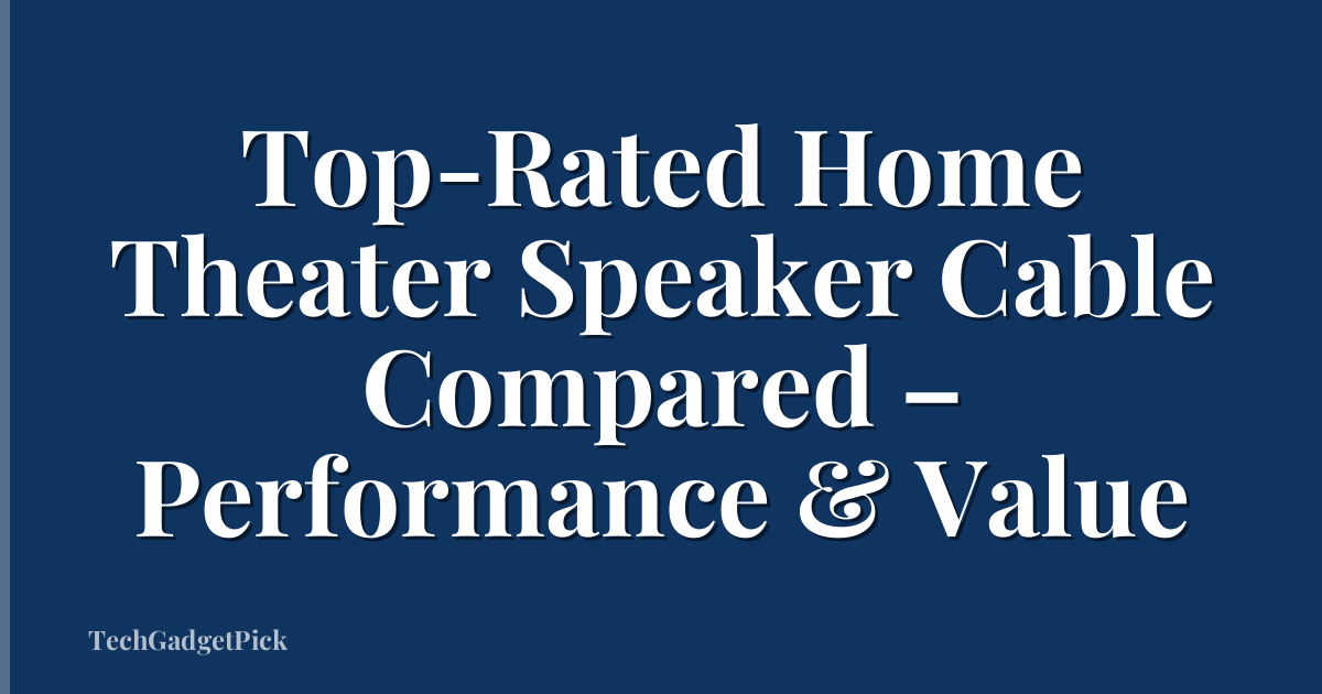 Top-Rated Home Theater Speaker Cable Compared – Performance & Value