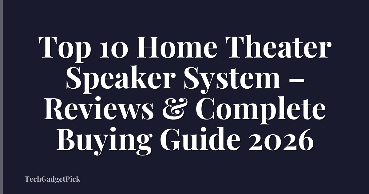 Top 10 Home Theater Speaker System – Reviews & Complete Buying Guide 2026