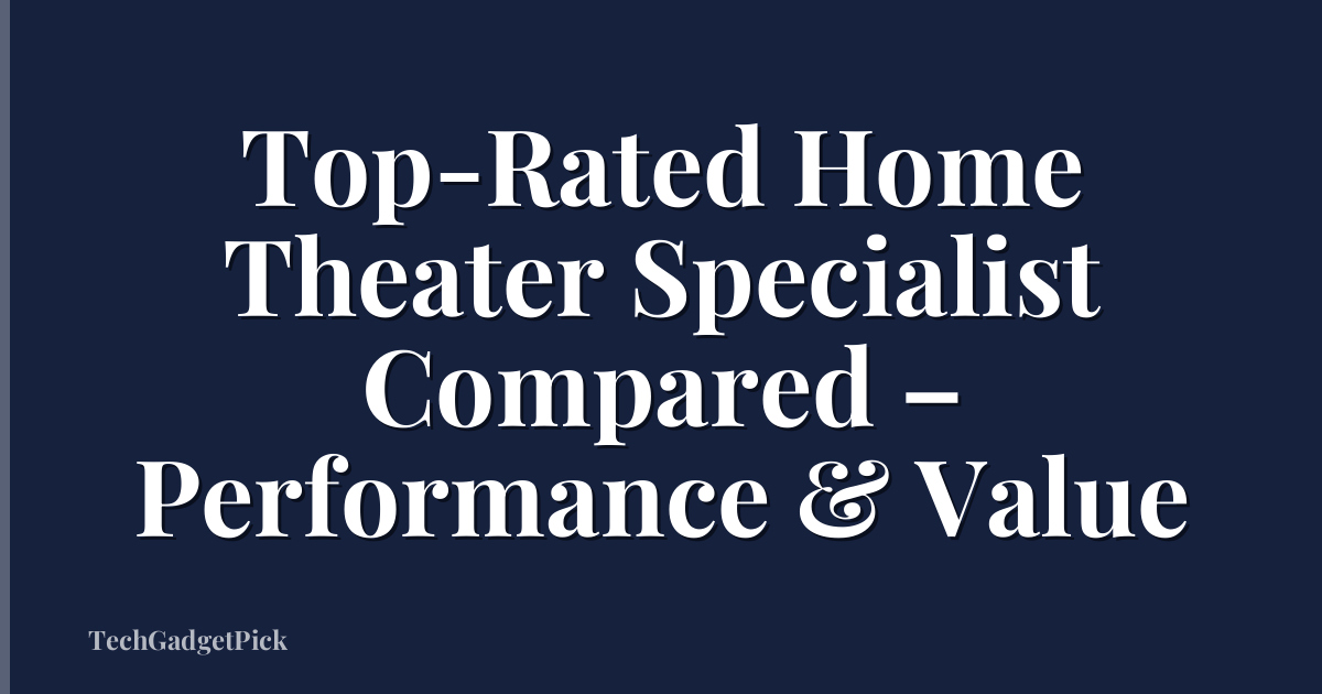 Top-Rated Home Theater Specialist Compared – Performance & Value