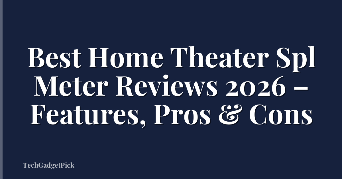 Best Home Theater Spl Meter Reviews 2026 – Features, Pros & Cons