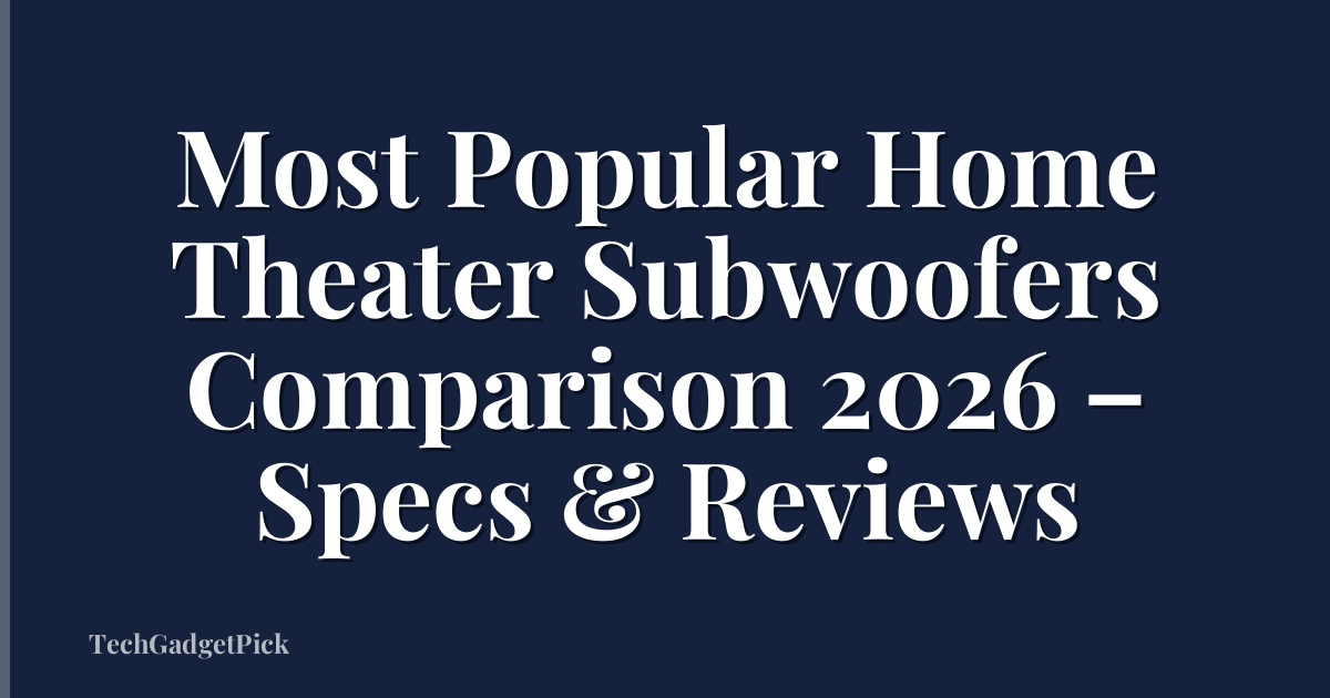 Most Popular Home Theater Subwoofers Comparison 2026 – Specs & Reviews