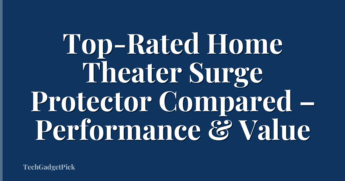 Top-Rated Home Theater Surge Protector Compared – Performance & Value