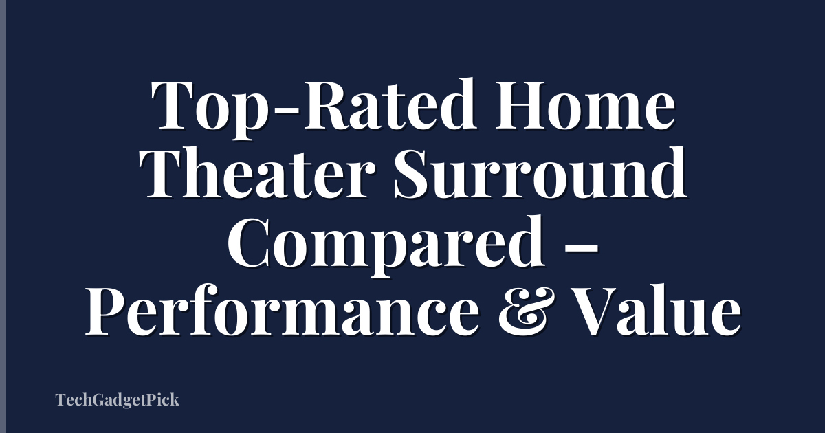 Top-Rated Home Theater Surround Compared – Performance & Value