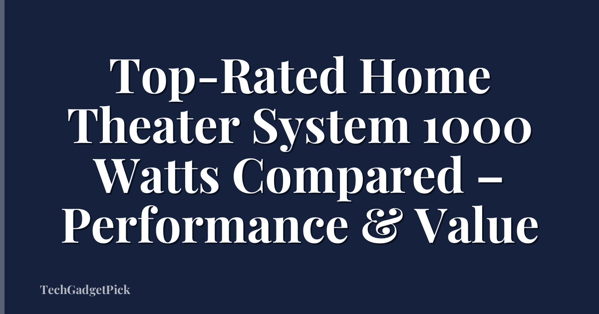 Top-Rated Home Theater System 1000 Watts Compared – Performance & Value