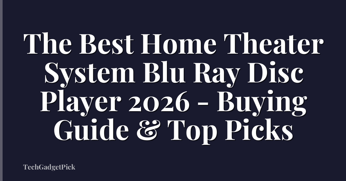 The Best Home Theater System Blu Ray Disc Player 2026 - Buying Guide & Top Picks
